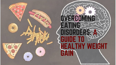 Overcoming Eating Disorders: A Guide to Healthy Weight Gain