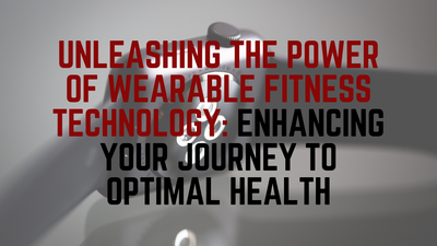 Unleashing the Power of Wearable Fitness Technology: Enhancing Your Journey to Optimal Health