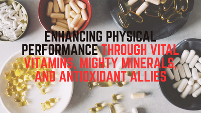 Enhancing Physical Performance through Vital Vitamins, Mighty Minerals, and Antioxidant Allies