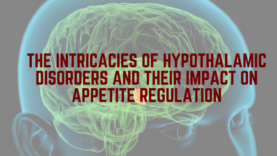 The Intricacies of Hypothalamic Disorders and Their Impact on Appetite Regulation