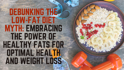 Debunking the Low-Fat Diet Myth: Embracing the Power of Healthy Fats for Optimal Health and Weight Loss
