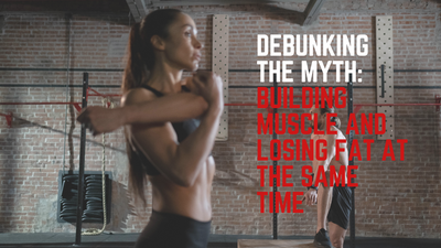 Debunking the Myth: Building Muscle and Losing Fat at the Same Time