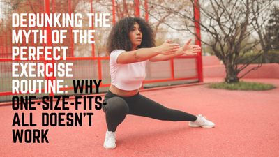 Debunking the Myth of the Perfect Exercise Routine: Why One-Size-Fits-All Doesn't Work