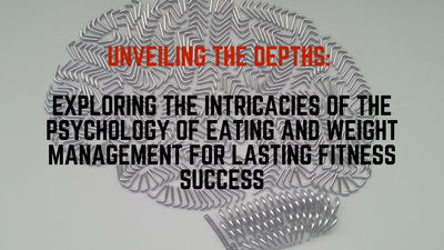 Unveiling the Depths: Exploring the Intricacies of the Psychology of Eating and Weight Management for Lasting Fitness Success
